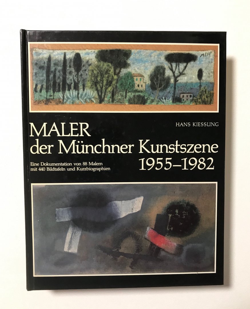 Kiessling, Hans - Maler der Münchner kunstszene 1955 - 1982. Eine dokumentation von 88 malern mit 440 bildtafeln und kurzbiographien