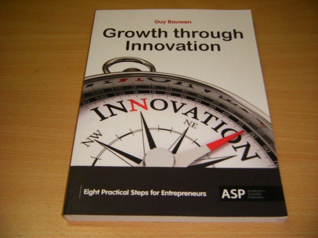 Guy Bauwen - Growth Through Innovation Eight Practical Steps for Entrepreneurs