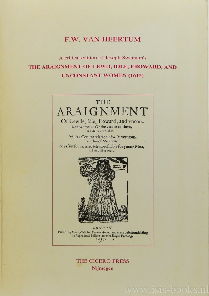 SWETNAM, J., HEERTUM, F.W. VAN - A critical edition of Joseph Swetnam's The araigment of lewd, idle, froward, and unconstant women (1615) .