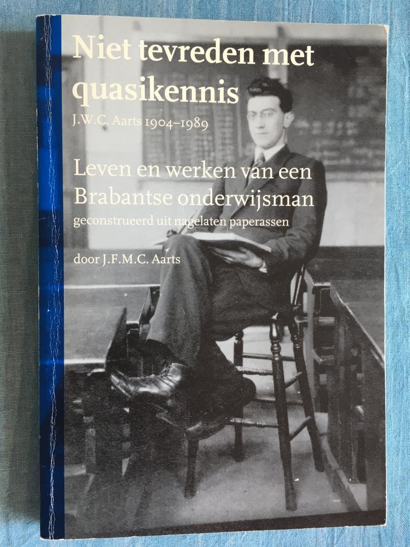 Aarts, J.F.M.C. - Niet tevreden met quasikennis. J.W.C. Aarts 1904-1989. Leven en werken van een Brabantse onderwijsman.