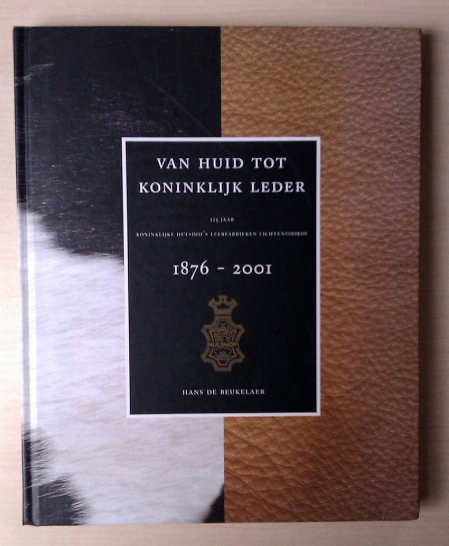Hans de Beukelaer - Van huid tot koninklijk leder: 125 jaar Koninklijke Hulshof's Leerfabrieken Lichtenvoorde 1876-2001