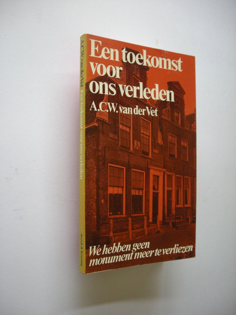 Vet, A.C.W. van der - Toekomst voor ons verleden. We hebben geen monument meer te verliezen.
