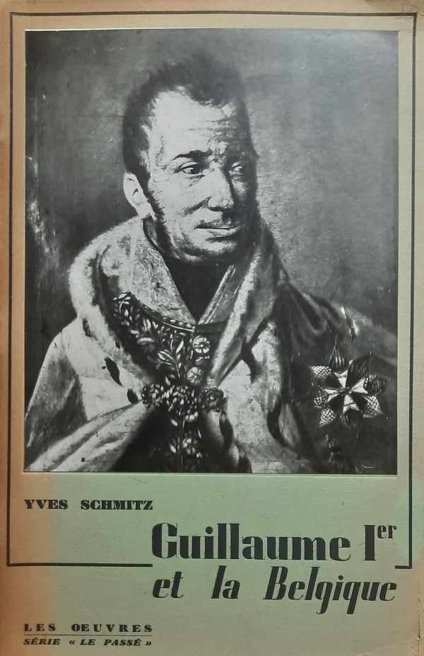 SCHMITZ Yves - Guillaume Ier et la Belgique.