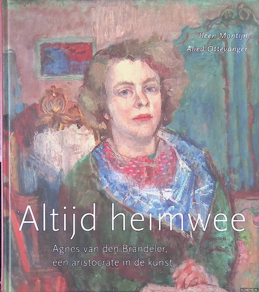 Montijn, Ileen & Alied Ottevanger - Altijd heimwee: Agnes van den Brandeler, een aristocrate in de kunst