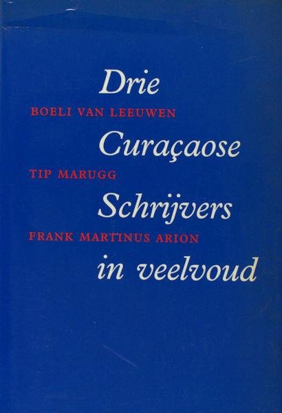 Coomans-Eustatia, Maritza e.a (red.). - Drie Curacaose schrijvers in veelvoud. Boeli van Leeuwen, Tip Marugg, Frank Martinus Arion.