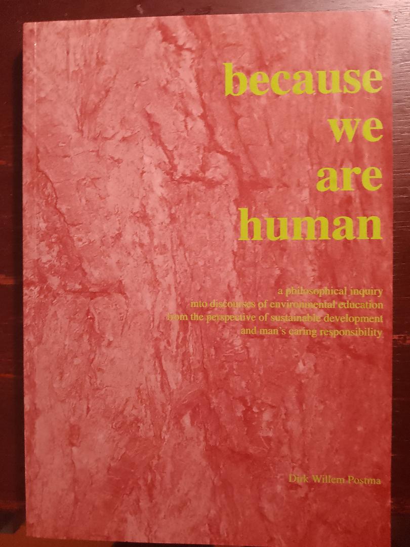 Dirk Willem Postma - Because we are human a philosophical inquiry into discourses of environmental education from the perspective of sustainable develeopment and man's caring responsibility