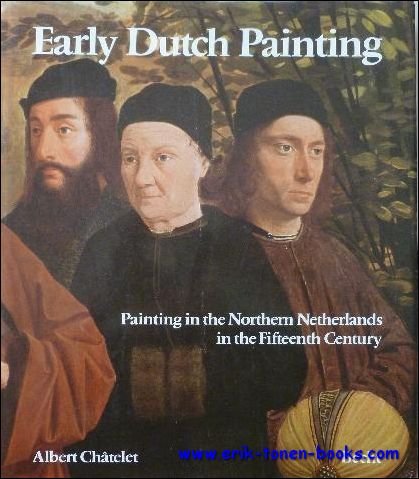 CHATELET, Albert. - Early Dutch Paintings. Painting in the nothern Netherlands in the fifteenth century.