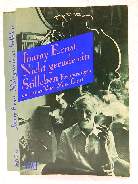 Ernst, Jimmy - Nicht gerade ein stilleben. Erinnerungen an meinem Vater Max Ernst
