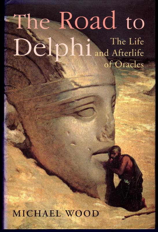Wood, Michael - The Road to Delphi, The Life and Afterlife of Oracles