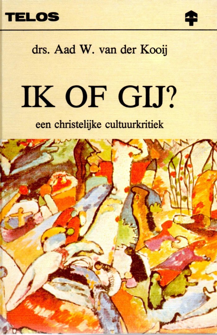 Kooij, drs Aad W. van der - Ik of gij / een christelijk cultuurkritiek