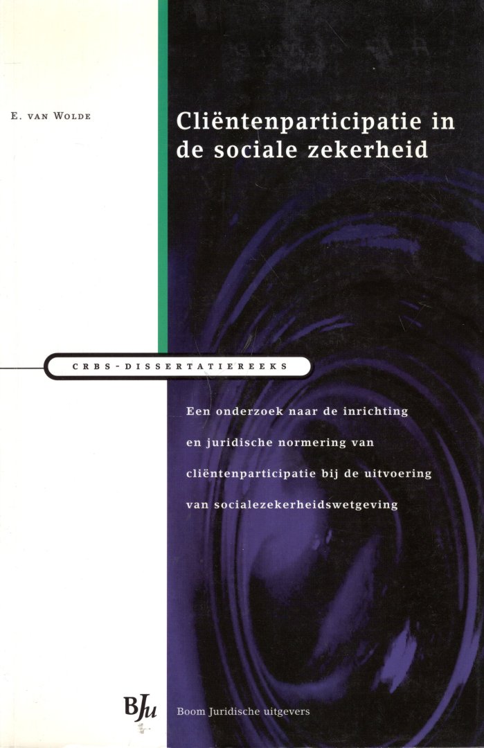 Wolde, Enith van. - Cliëntenparticipatie in de sociale zekerheid : een onderzoek naar de inrichting en juridische normering van cliëntenparticipatie bij de uitvoering van socialezekerheidswetgeving.
