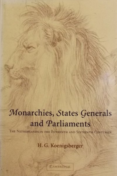Koenigsberger, H. G. - Monarchies, States Generals and Parliaments / The Netherlands in the Fifteenth and Sixteenth Centuries