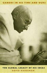 Gandhi in His Time and Ours: The Global Legacy of His Ideas - The Global Legacy of His Ideas