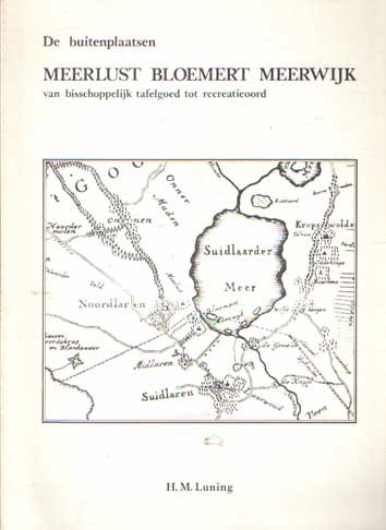 Luning, H.M. - De buitenplaatsen Meerlust Bloemert Meerwijk. Van bisschoppelijk tafelgoed tot recreatieoord