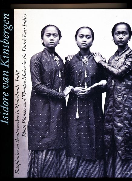 Theuns-de Boer, Gerda /  Asser, Saskia - Isidore van Kinsbergen (1821-1905). Fotopionier en theatermaker in Nederlands-Indië / Photo Pioneer and Theatre Maker in the Dutch Indies