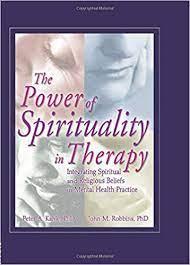 Kahle, Peter A, Robbins, John M - The Power of Spirituality in Therapy / Integrating Spiritual and Religious Beliefs in Mental Health Practice