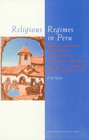 Spier, Fred - Religious regimes in Peru. Religion and state development in a long-term perspective and the effects in the Andean village of Zurite