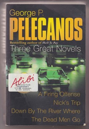 PELECANOS, GEORGE P. (1957) - Three great novels. A firing offense - Nick's trip - Down by the river where the dead men go.