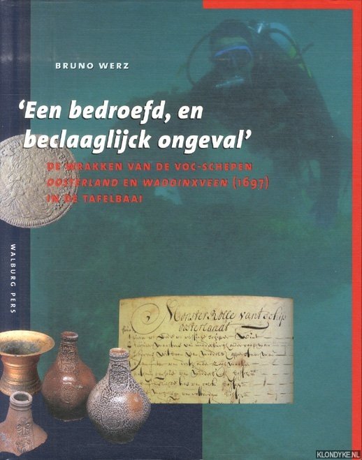 Werz, Bruno - 'Een bedroefd, en beclaaglijck ongeval'. De wrakken van de VOC-schepen Oosterland en Waddinxveen (1697) in de Tafelbaai