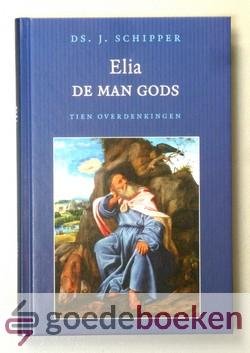 Schipper, Ds. J. - Elia, de man Gods --- Tien overdenkingen