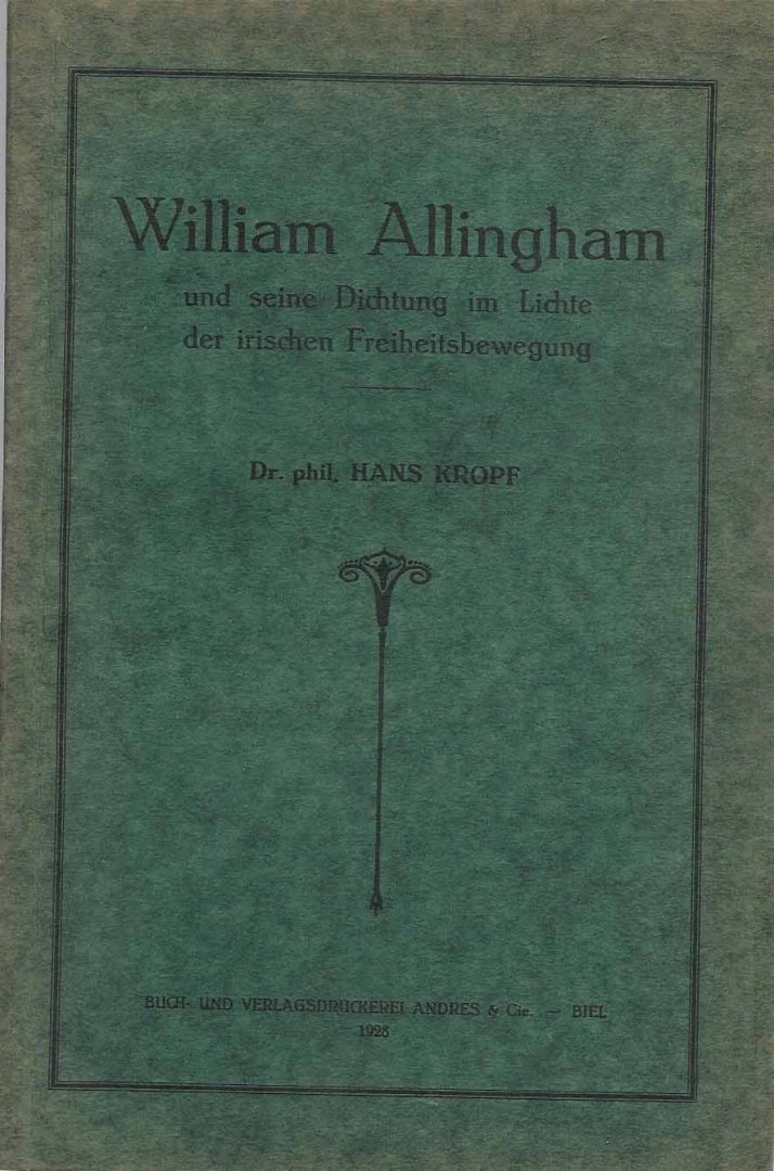 Kropf, Dr. Phil. Hans. - William Allingham und seine Dichtung im Lichte der irischen Freiheitsbewegung.