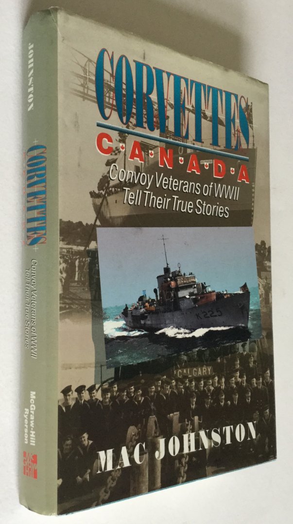 Johnston, Mac - Corvettes Canada: Convoy Veterans of WWII Tell Their True Stories