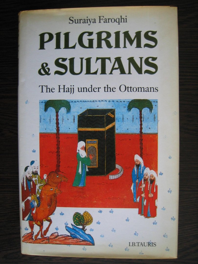 Faroqhi, Suraiya - Pilgrims & Sultans. The Hajj under the Ottomans 1517 - 1683