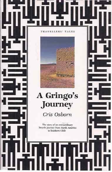 Osborn, Cris. - A Gringo's Journey. The story of an extraordinary bicycle journey from North America to Southern Chile.