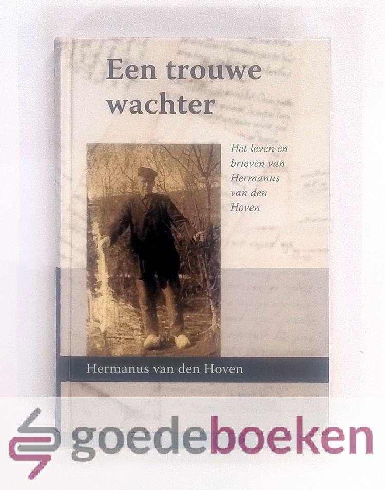 Hoven, Hermanus van den - Een trouwe wachter  --- Het leven en brieven van Hermanus van den Hoven