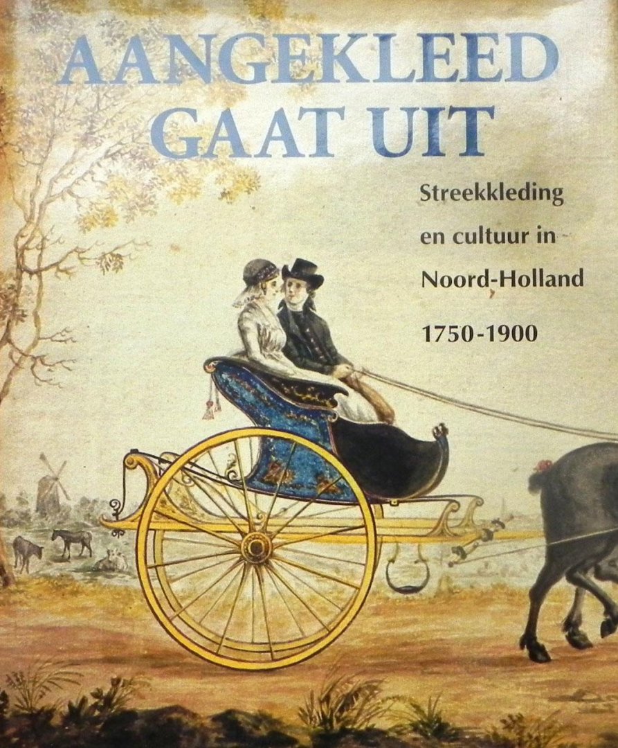 Havermans-Dikstaal, M. et.al. - Aangekleed gaat uit. Streekkleding en cultuur in Noord-Holland, 1750-1900.