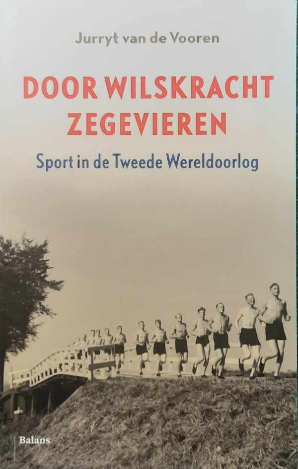 VAN DE VOOREN Jurryt - Door Wilskracht Zegevieren. Sport in de Tweede Wereldoorlog