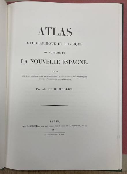 HUMBOLDT,  ALEXANDER VON &  AIME BONPLAND. - Atlas geographique et physique du royaume de la Nouvelle-Espagne : fonde sur des observations astronomiques, des mesures trigonometriques et de nivellemens barometriques [ Voyages de Humboldt &  Bonpland. Voyages aux Régions Equinoxiales du No...