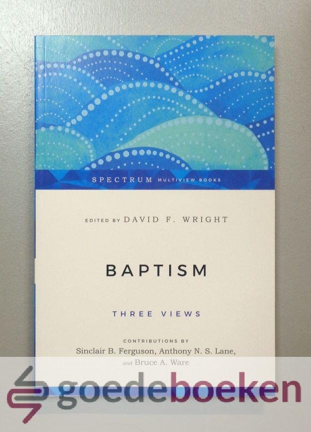 Wright (edited by), David F. - Baptism --- Three views. Contributions by Sinclair B. Ferguson, Anthony N.S. Lane and Bruce A. Ware