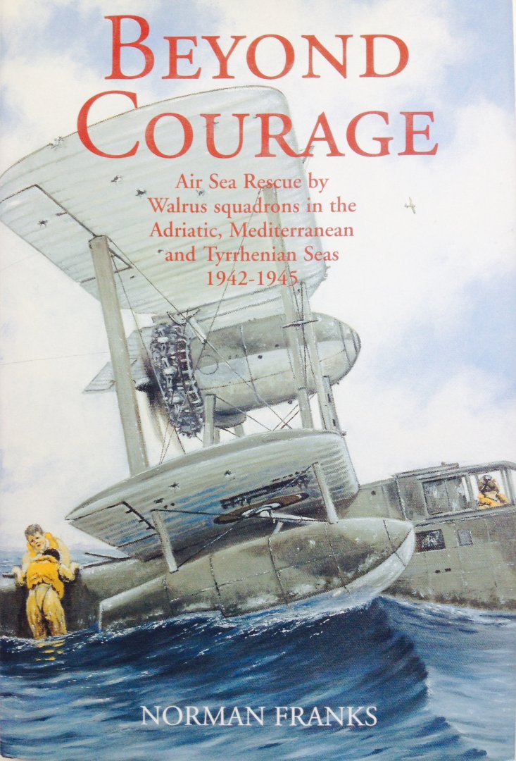 Franks, Norman. - Beyond Courage. Air Sea Rescue by Walrus squadrons in the Adriatic, Mediterranean and Tyrrhenian Seas 1942-1945.