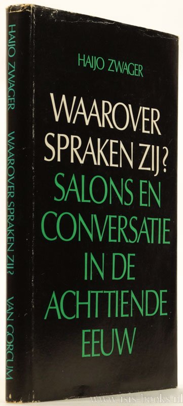 ZWAGER, H.H. - Waarover spraken zij? Salons en conversatie in de achttiende eeuw.