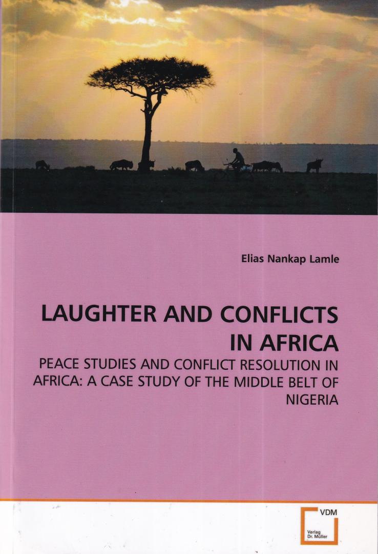 Lamle, Elias Nankap - Laughter and conflicts in Africa: peace studies and conflict resolution in Africa: a case study of the middle belt of Nigeria