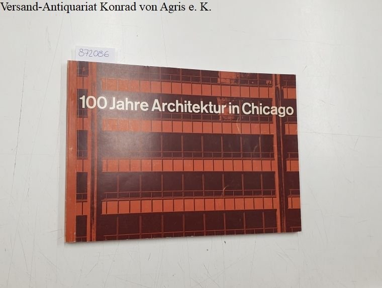 Grube, Oswald W.: - 100 Jahre Architektur in Chicago: Kontinuität von Struktur und Form: