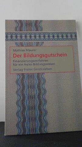 Maurer, Mathias - Der Bildungsgutschein. Finanzierungsverfahren für ein freies Bildungswesen.