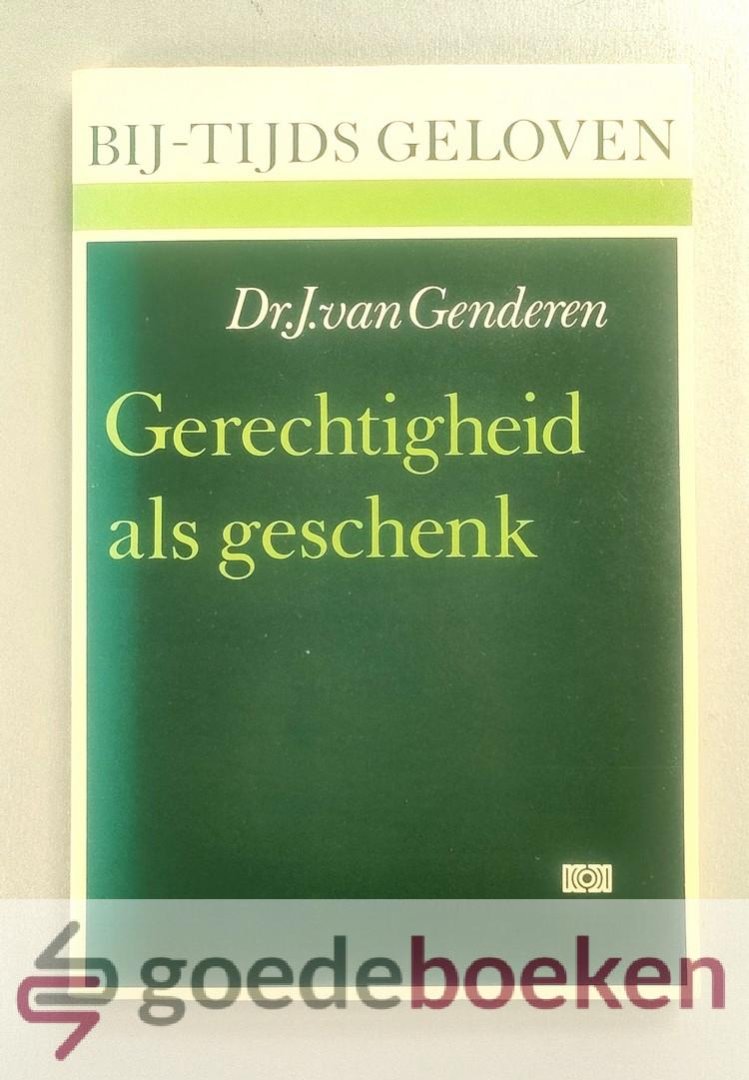 Genderen, Dr. J. van - Gerechtigheid als geschenk --- Serie Bij-tijds geloven