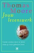 Moore, Thomas - Jouw levenswerk. Geluk vinden door te doen waar je voor geboren bent