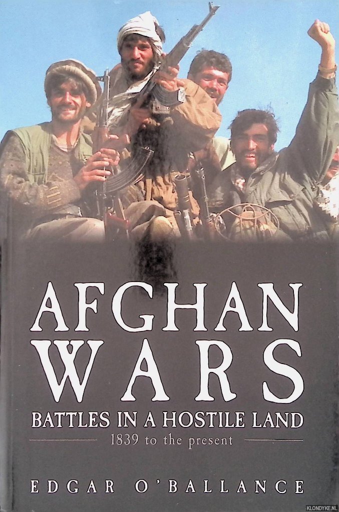 O'Ballance, Edgar - Afghan Wars: Battles in a Hostile Land: 1839 to the Present