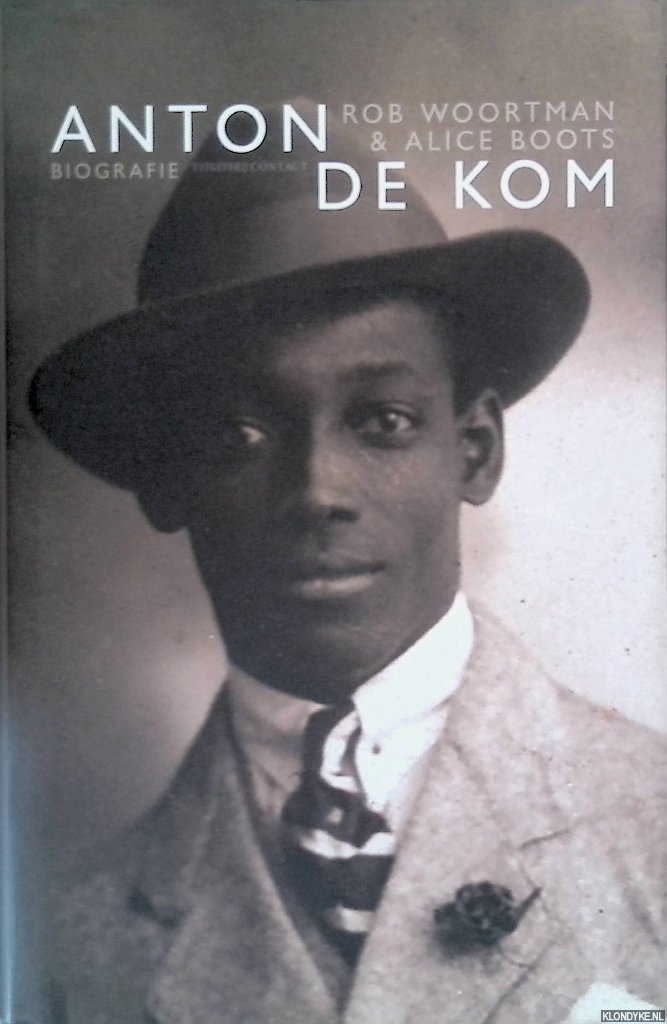 Woortman, Rob & Alice Boots - Anton de Kom: biografie: 1898-1945/1945-2009