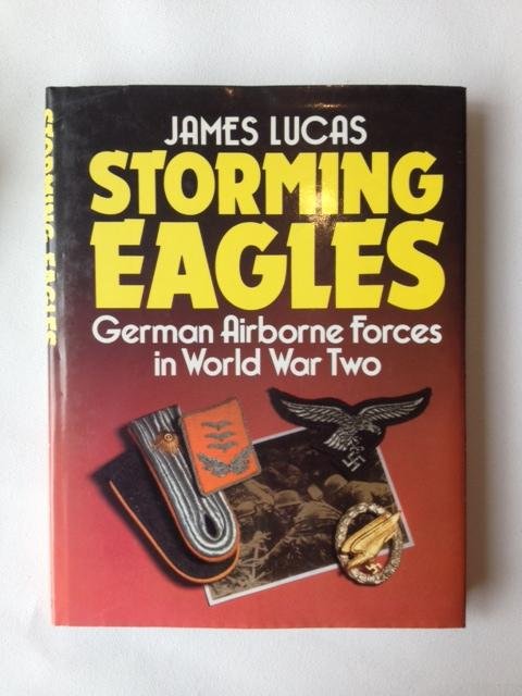 Lucas, James - Storming Eagles. German Airborne Forces in World War Two.