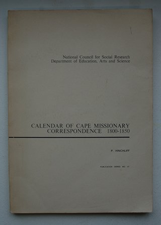 Hinchliff, P - Calendar of Cape Missionary Correspondence 1800 - 1850. ( Publication Series N0.27 )