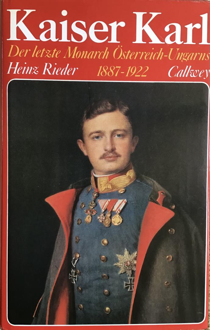 Rieder, Heinz - Kaiser Karl - Der letzte Monarch Österreich-Ungarus 1887-1922