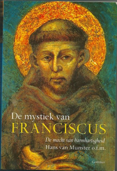 Munster o.m.f. , Hans van - De Mystiek van Franciscus  De macht van barmhartigheid