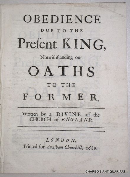 FULLWOOD, FRANCIS (attributed to), - Obedience due to the present King, notwithstanding our oaths to the former. Written by a divine of the Church of England. FULLWOOD, FRANCIS (attributed to), - Obedience due to the present King, notwithstanding our oaths to the former. Written by a divine of the Church of England.