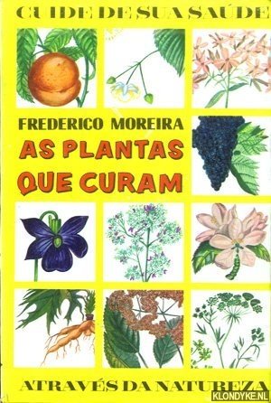 Moreira, Frederico - As plantas que curam. Guide de sua Saúde. Através da Natureza
