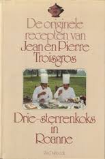 Troisgros, Jean en Pierre, Ton van Es - De originele recepten van Jean en Pierre Troisgros. Drie-sterrenkoks in Roanne