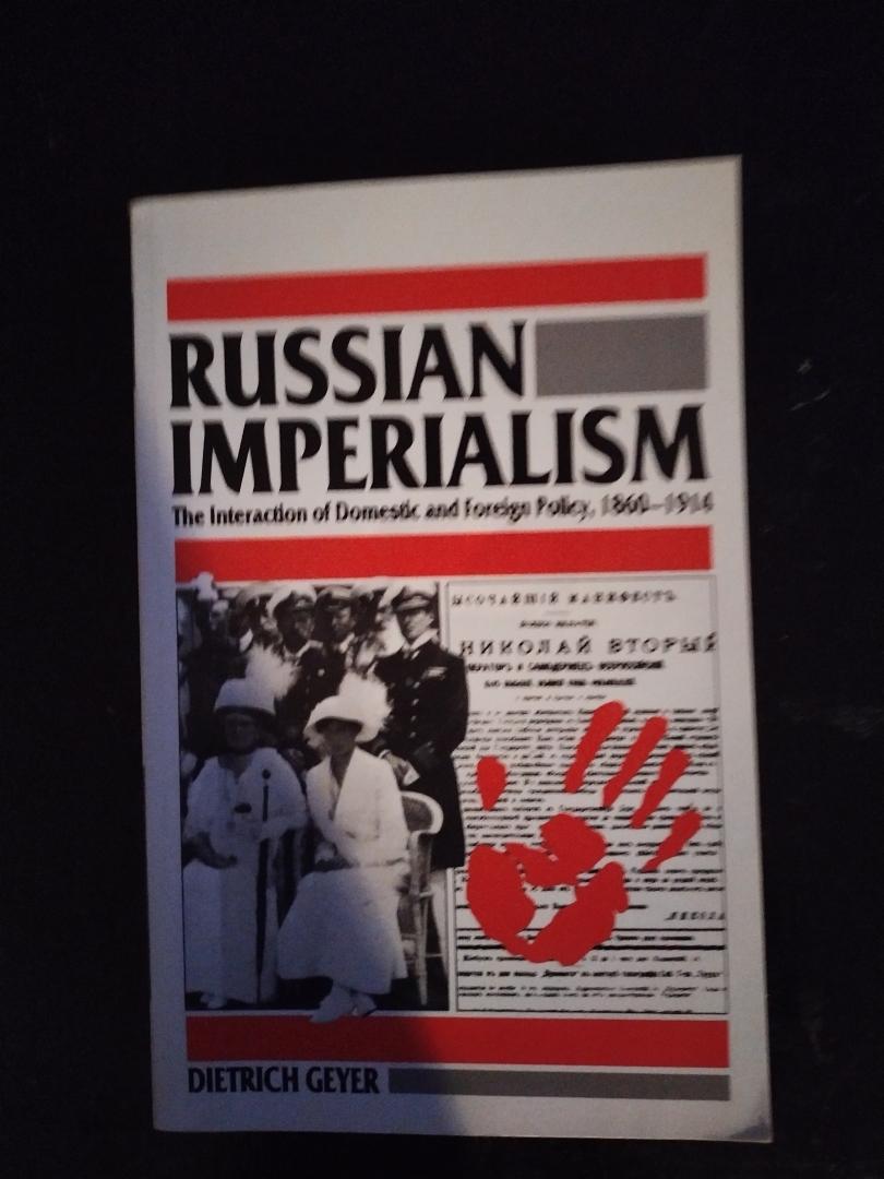 Dietrich Geyer - Russian Imperialism. The Interaction of Domestic and Foreign Policy 1860-1914